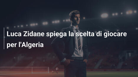 Luca Zidane spiega la scelta di giocare per l'Algeria