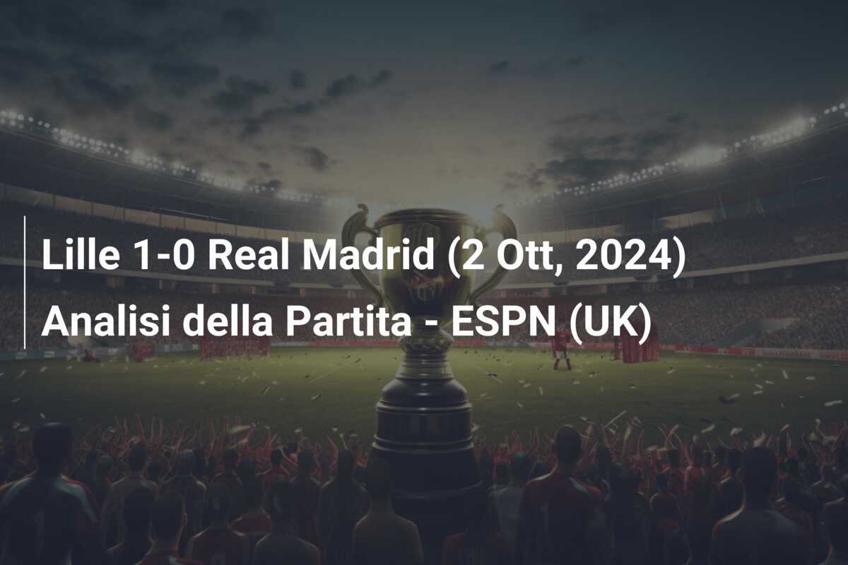 Lille 1-0 Real Madrid (2 Ott, 2024) Analisi della Partita - ESPN (UK)