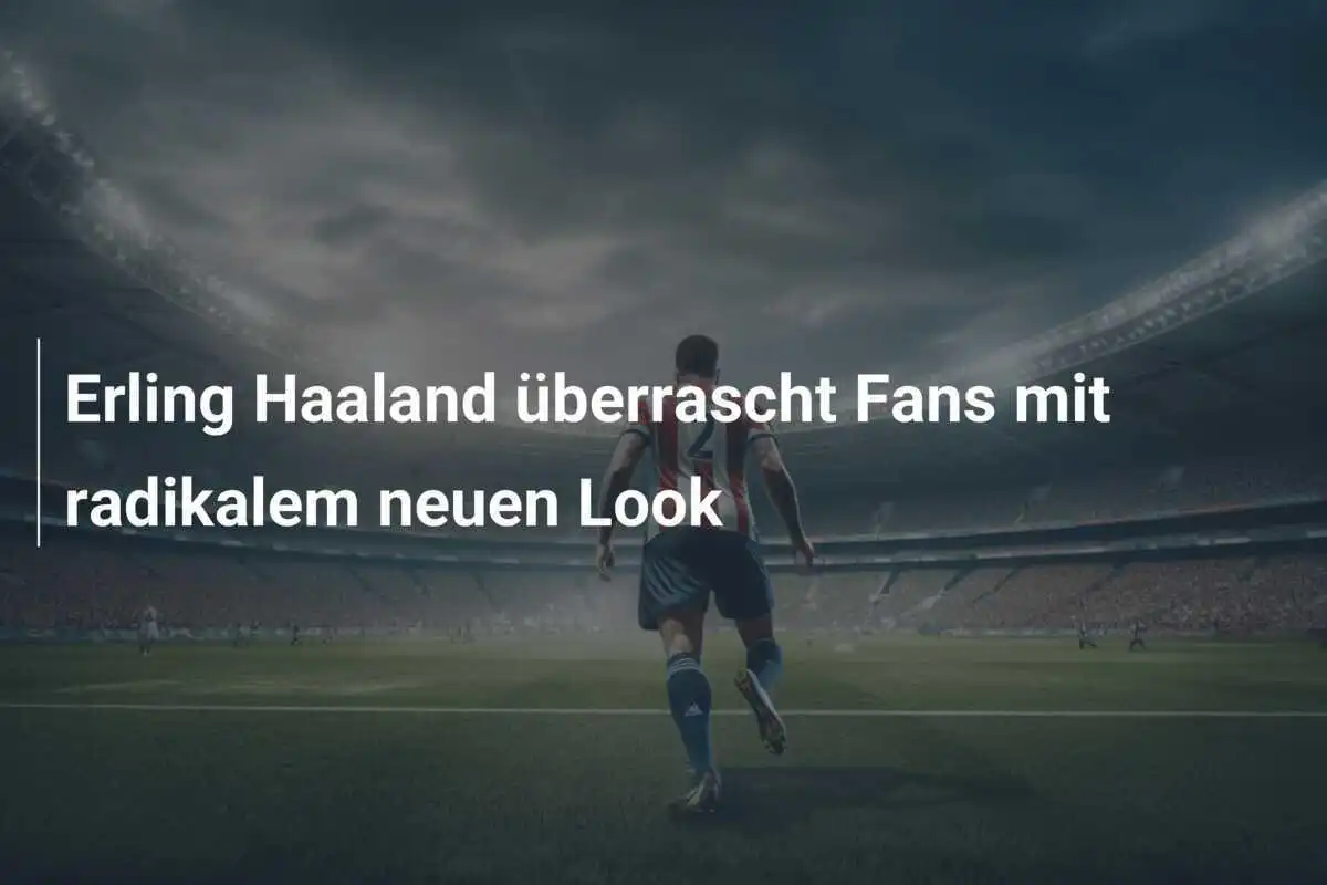 Erling Haaland überrascht Fans mit radikalem neuen Look