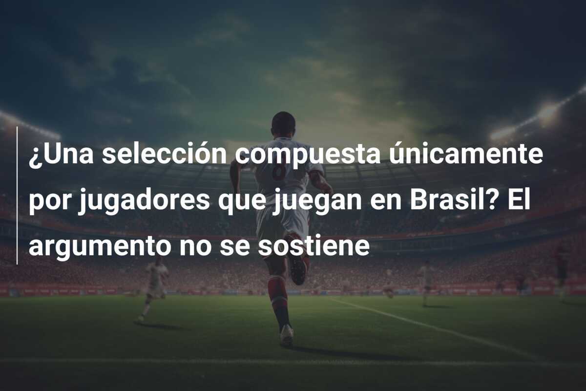 ¿Una selección compuesta únicamente por jugadores que juegan en Brasil? El argumento no se sostiene