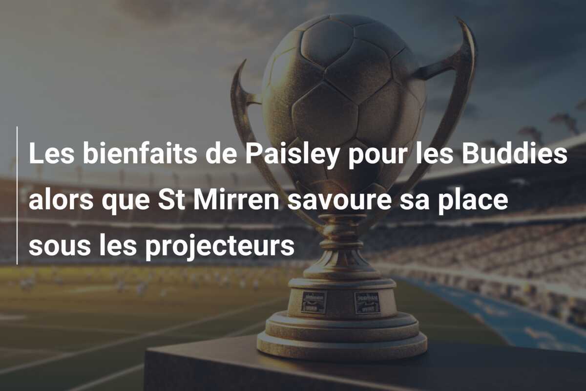 Les bienfaits de Paisley pour les Buddies alors que St Mirren savoure sa place sous les projecteurs