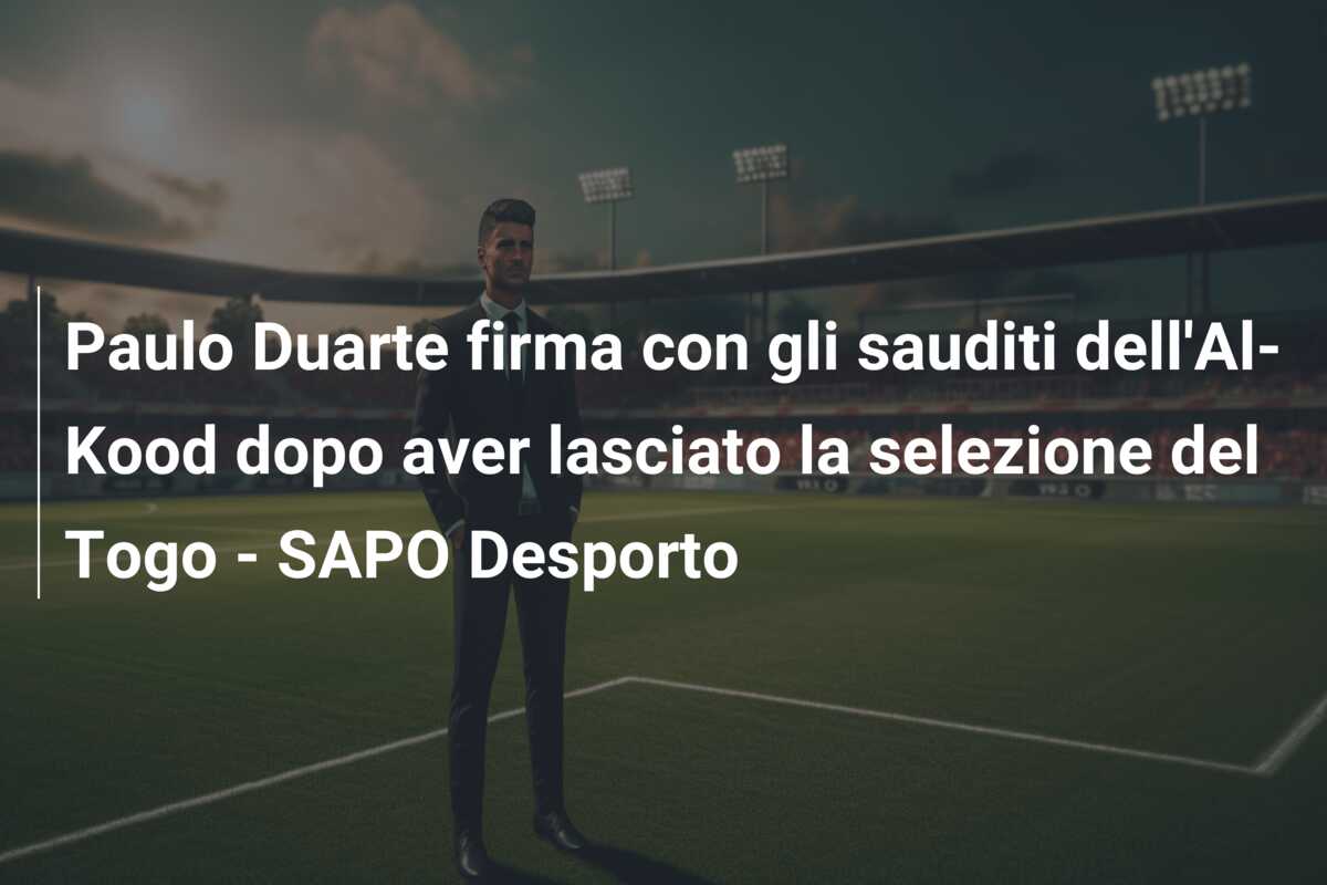 Paulo Duarte firma con gli sauditi dell’Al-Kood dopo aver lasciato la selezione del Togo – SAPO Desporto