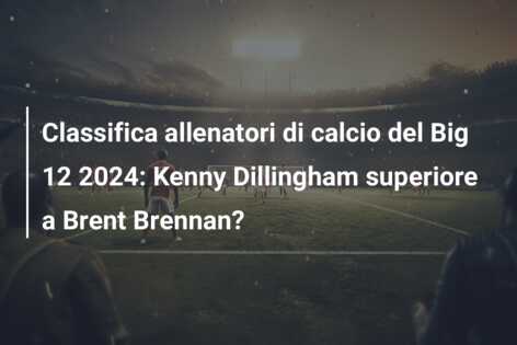 Classifica allenatori di calcio del Big 12 2024: Kenny Dillingham superiore a Brent Brennan?