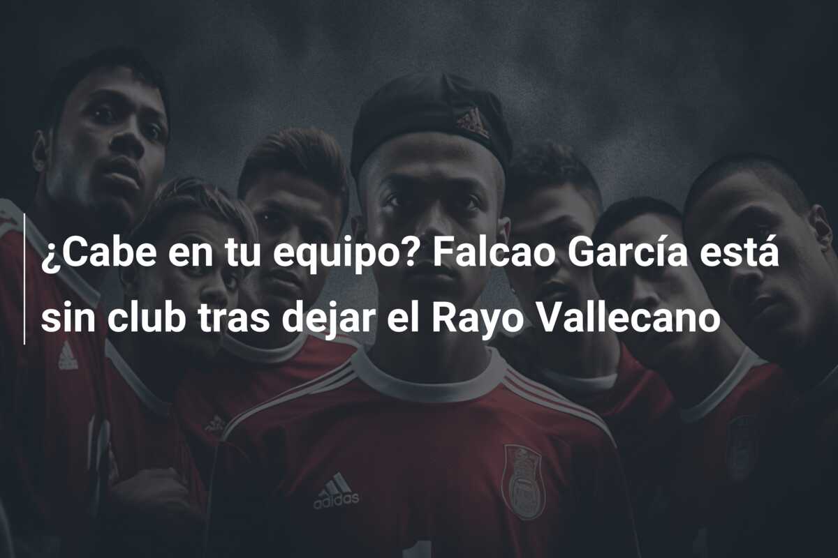 ¿Cabe en tu equipo? Falcao García está sin club tras dejar el Rayo Vallecano