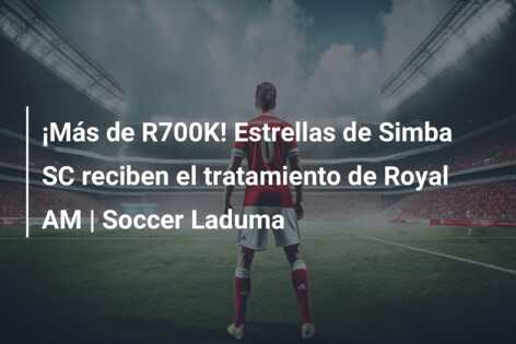 ¡Más de R700K! Estrellas de Simba SC reciben el tratamiento de Royal AM | Soccer Laduma