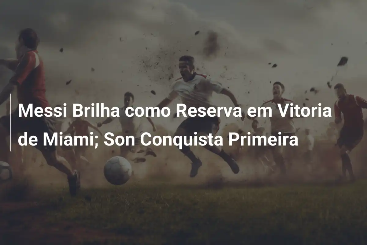 Messi Brilha como Reserva em Vitoria de Miami; Son Conquista Primeira