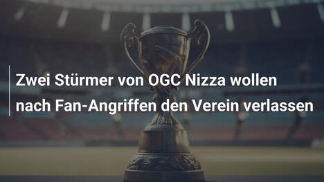 Zwei Stürmer von OGC Nizza wollen nach Fan-Angriffen den Verein verlassen