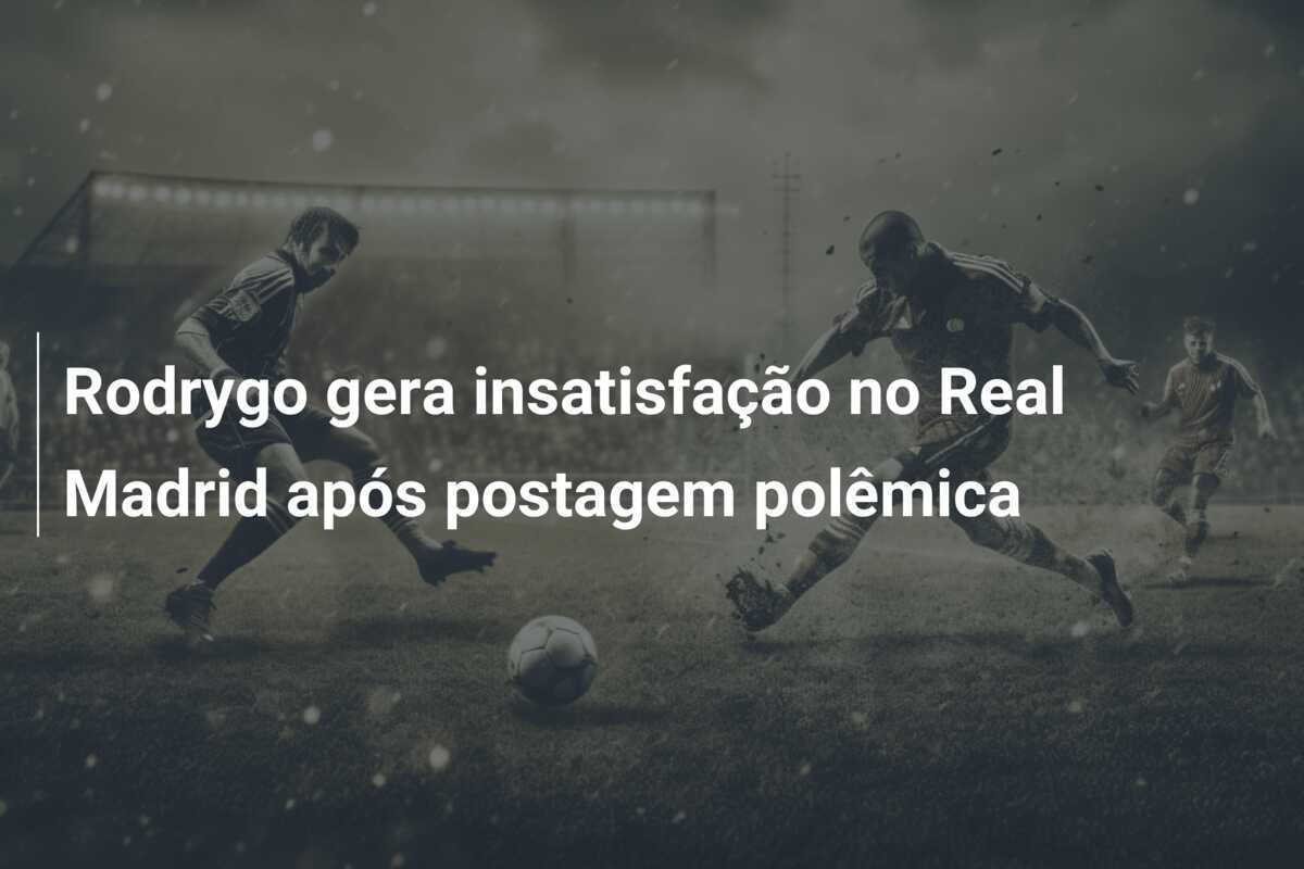 Rodrygo gera insatisfação no Real Madrid após postagem polêmica