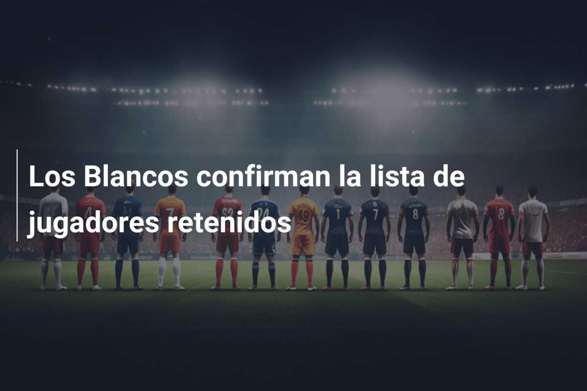 Los Blancos confirman la lista de jugadores retenidos