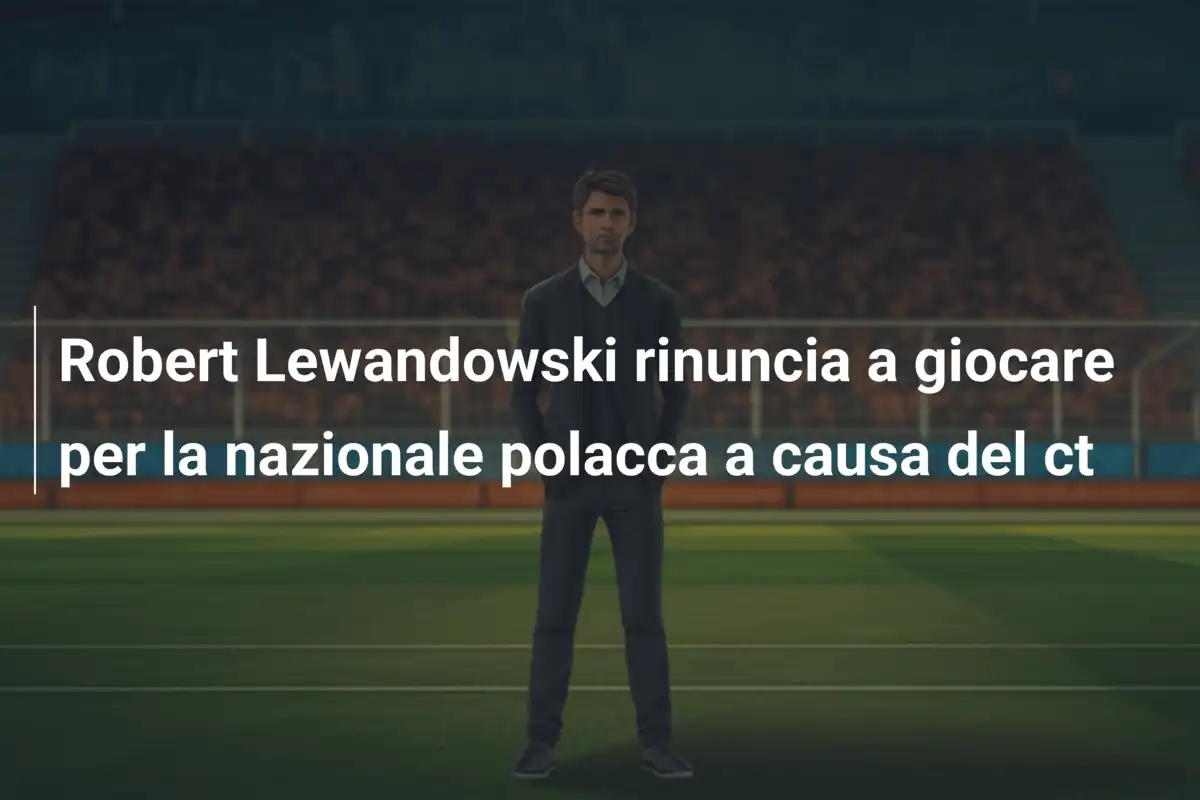 Robert Lewandowski rinuncia a giocare per la nazionale polacca a causa del ct