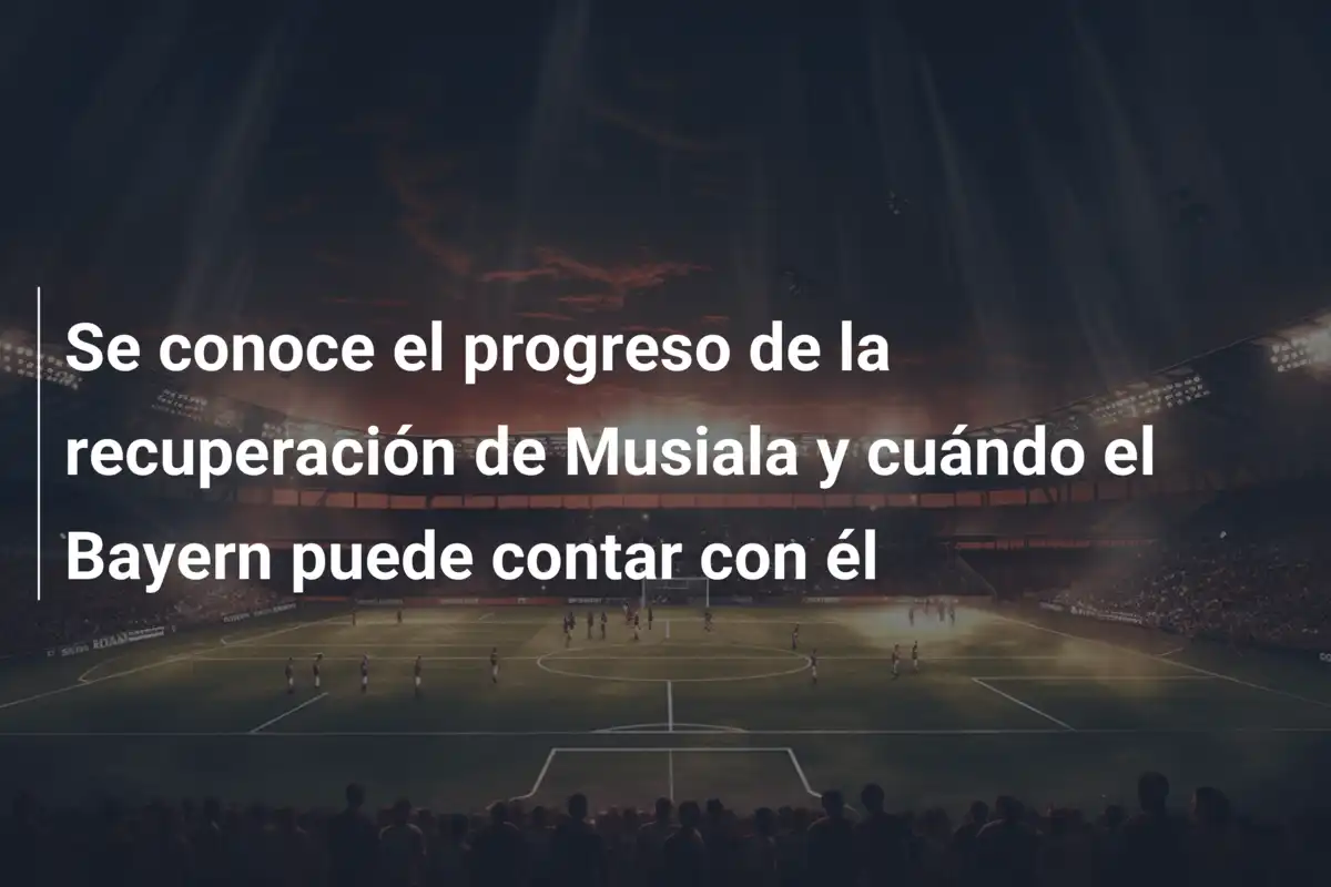 Se conoce el progreso de la recuperación de Musiala y cuándo el Bayern puede contar con él