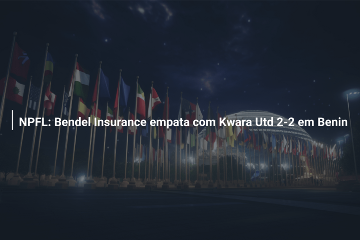 NPFL: Bendel Insurance empata com Kwara Utd 2-2 em Benin