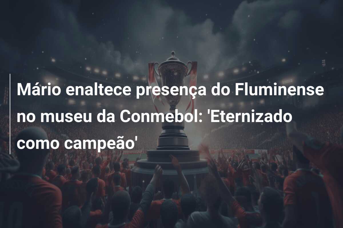 Mário enaltece presença do Fluminense no museu da Conmebol: ‘Eternizado como campeão’