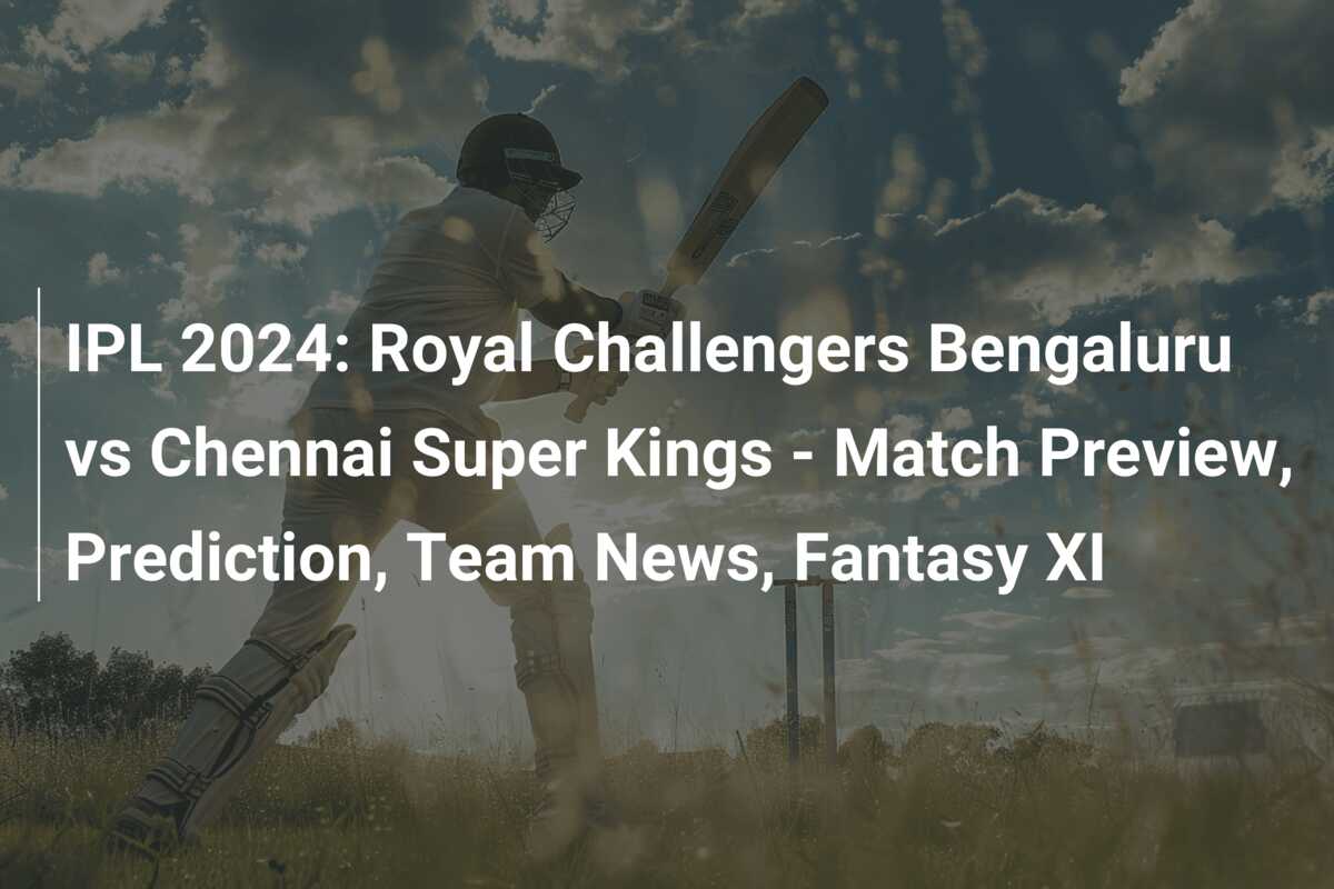 IPL 2024 Royal Challengers Bengaluru vs Chennai Super Kings Match