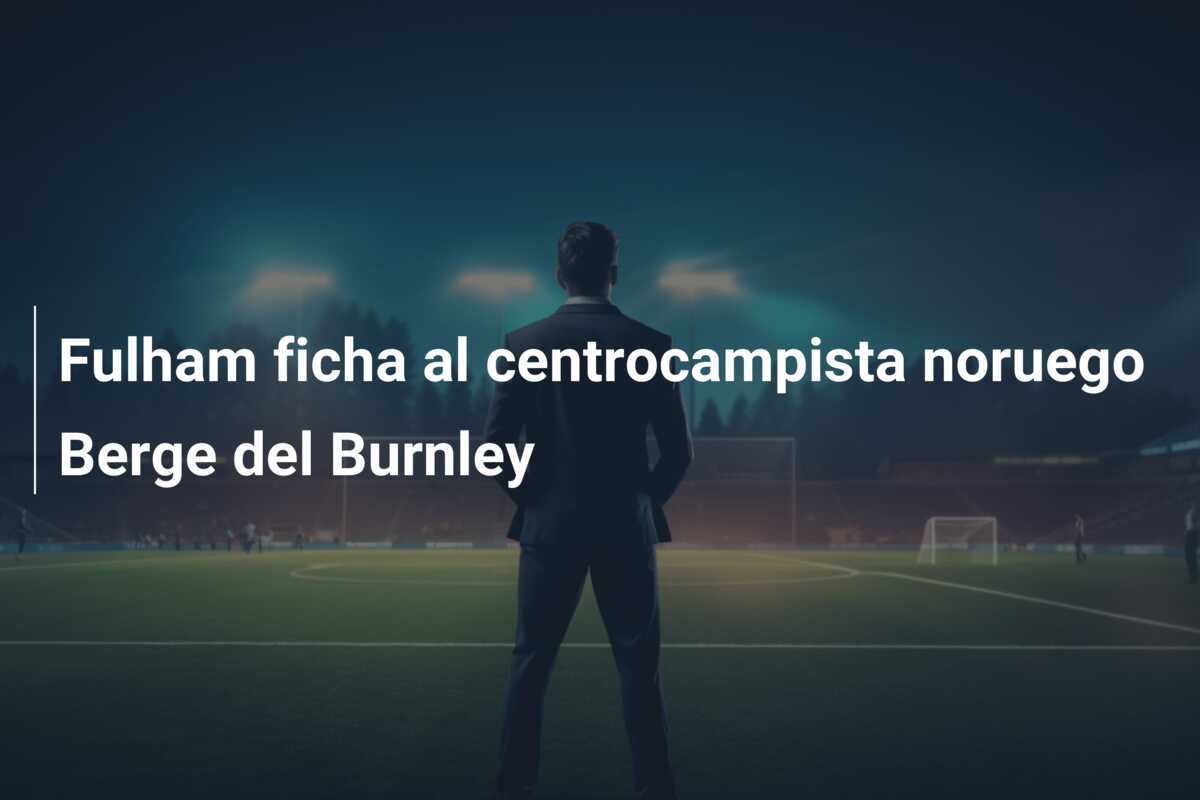 Fulham ficha al centrocampista noruego Berge del Burnley