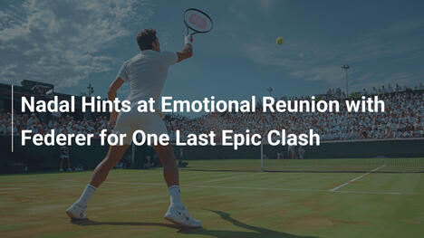 Nadal deutet emotionales Wiedersehen mit Federer an