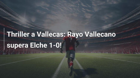 Thriller a Vallecas: Rayo Vallecano supera Elche 1-0!