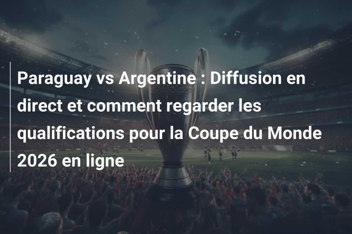 Paraguay vs Argentine : Diffusion en direct et comment regarder les qualifications pour la Coupe du Monde 2026 en ligne