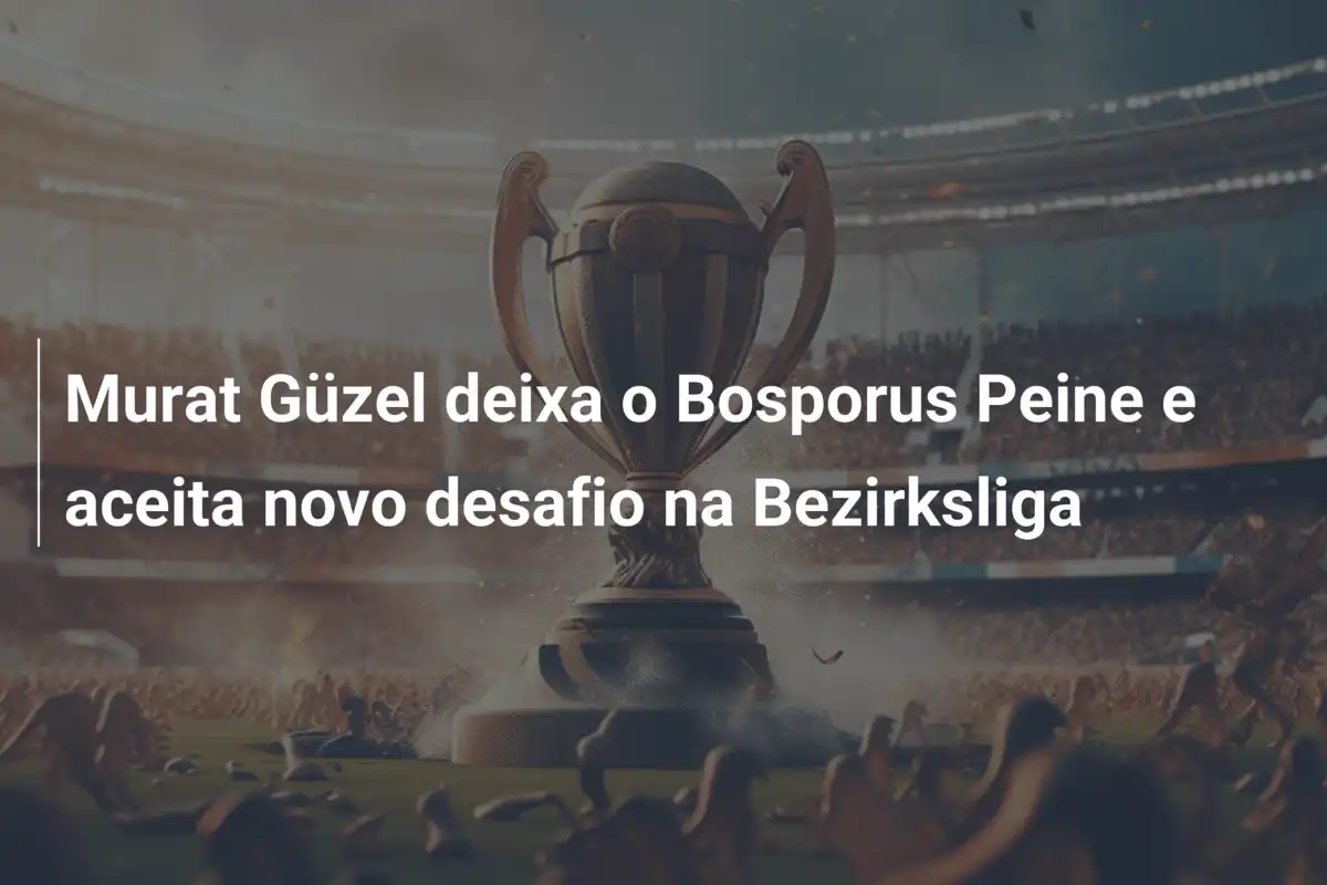 Murat Güzel deixa o Bosporus Peine e aceita novo desafio na Bezirksliga