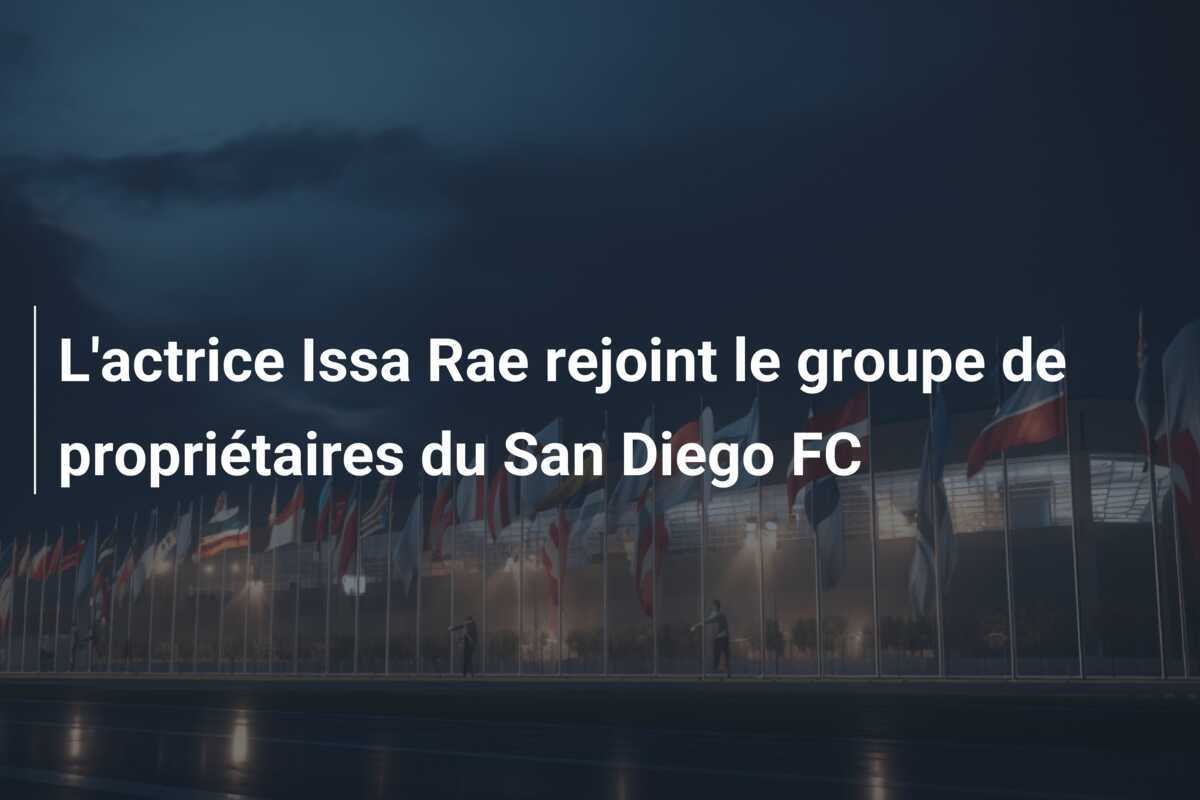 L'actrice Issa Rae rejoint le groupe de propriétaires du San Diego FC