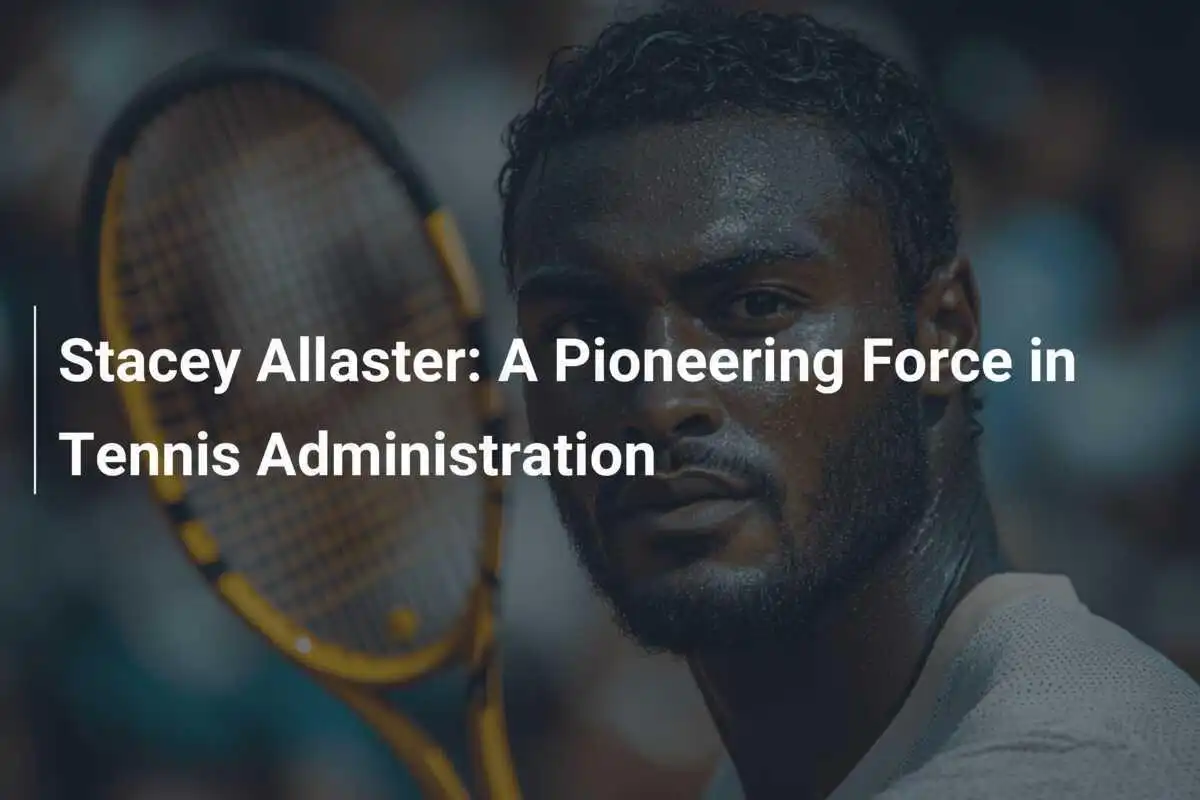 Stacey Allaster: Eine Pionierin in der Tennisverwaltung
