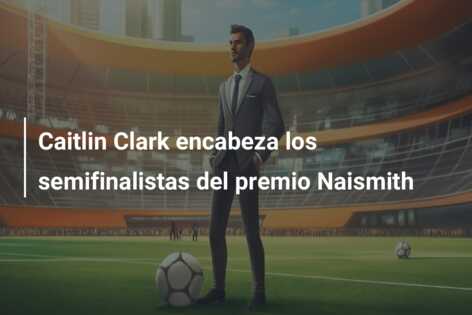 Caitlin Clark encabeza los semifinalistas del premio Naismith