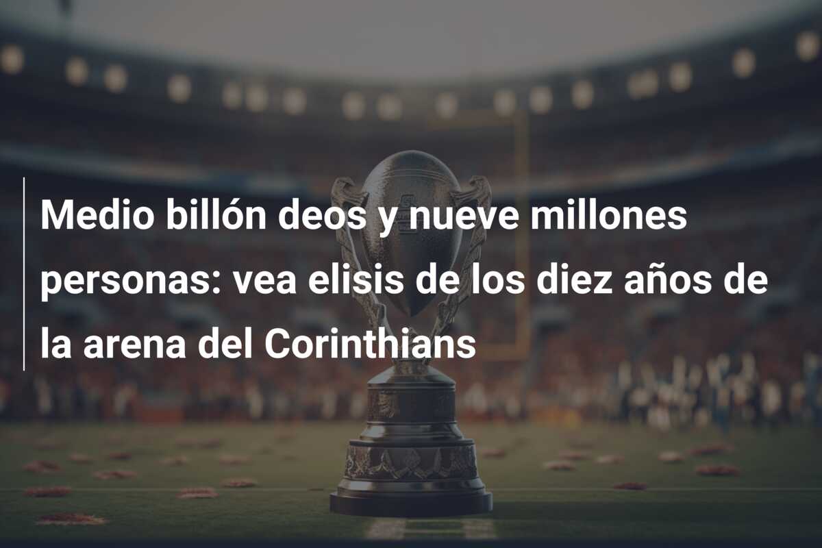 Medio billón deos y nueve millones personas: vea elisis de los diez años de la arena del Corinthians