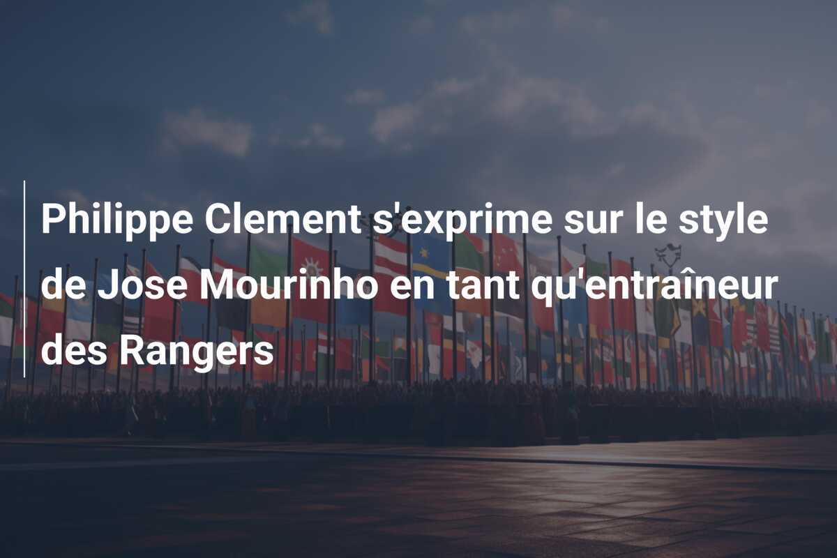 Philippe Clement s'exprime sur le style de Jose Mourinho en tant qu'entraîneur des Rangers