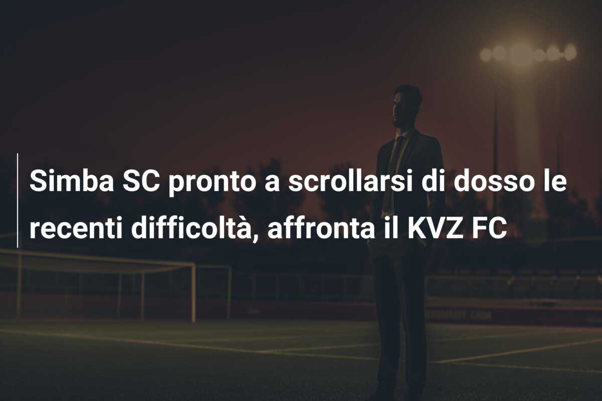 Simba SC pronto a scrollarsi di dosso le recenti difficoltà, affronta il KVZ FC