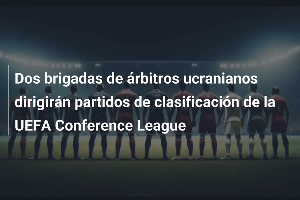 Dos brigadas de árbitros ucranianos dirigirán partidos de clasificación de la UEFA Conference League