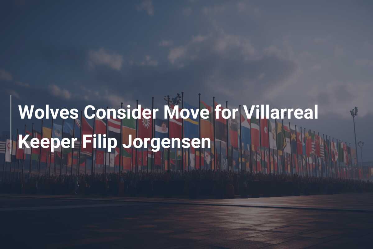 Wolves Consider Move for Villarreal Keeper Filip Jorgensen