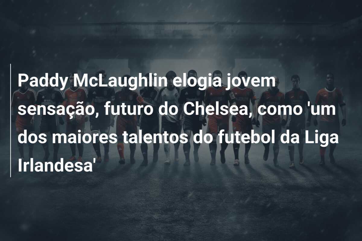 Paddy McLaughlin elogia jovem sensação, futuro do Chelsea, como 'um dos maiores talentos do futebol da Liga Irlandesa'