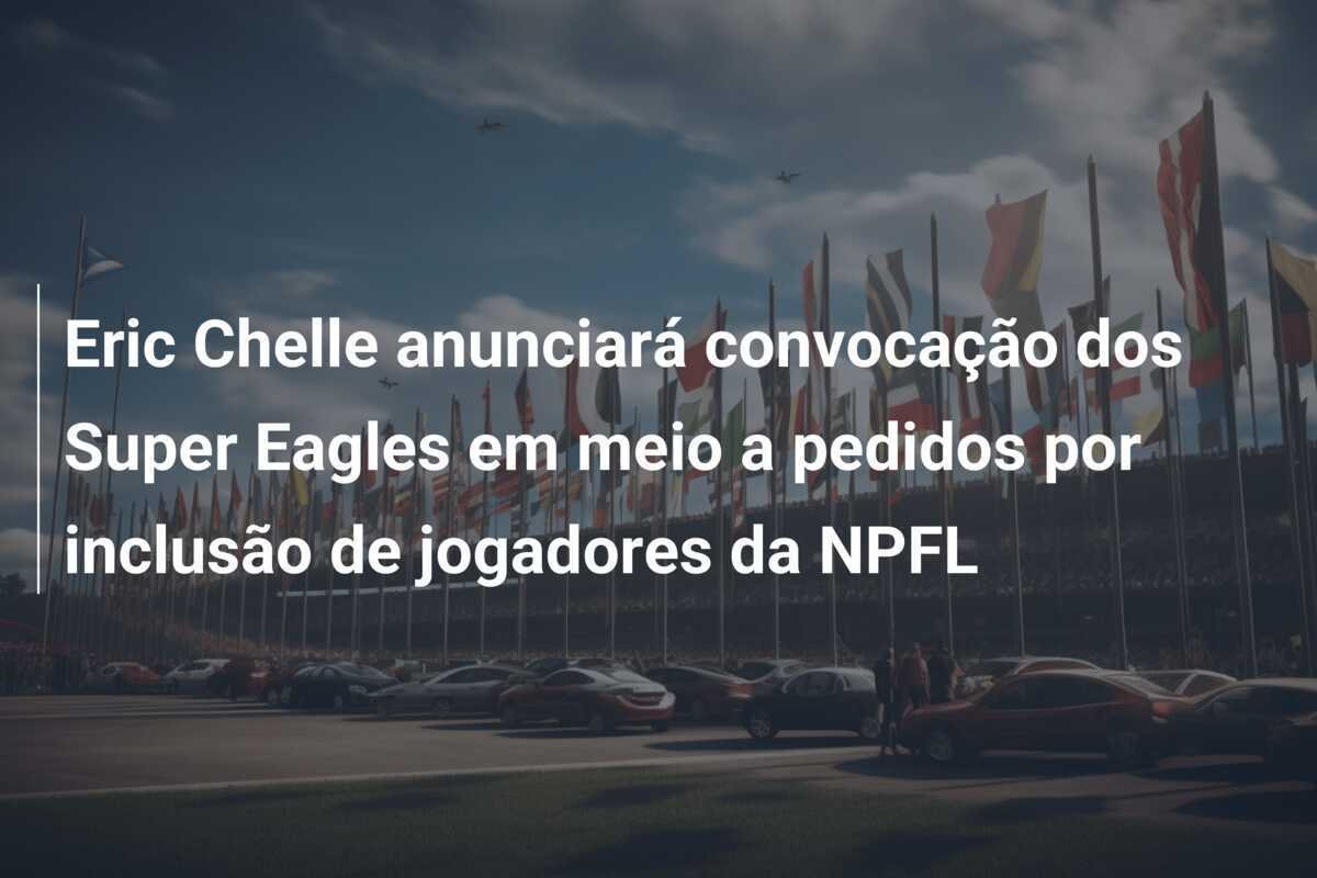 Eric Chelle anunciará convocação dos Super Eagles em meio a pedidos por inclusão de jogadores da NPFL