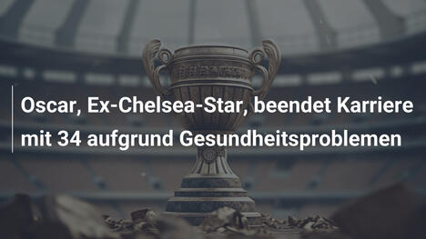 Oscar, Ex-Chelsea-Star, beendet Karriere mit 34 aufgrund Gesundheitsproblemen