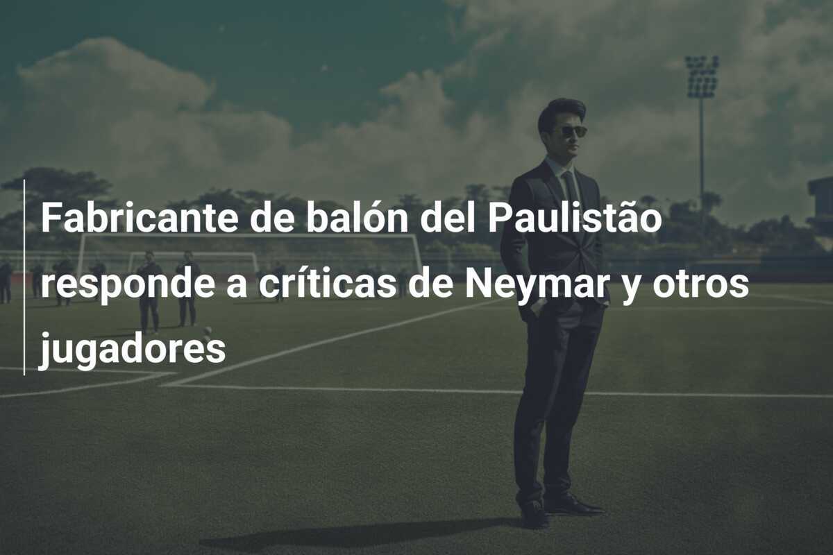 Fabricante de balón del Paulistão responde a críticas de Neymar y otros jugadores