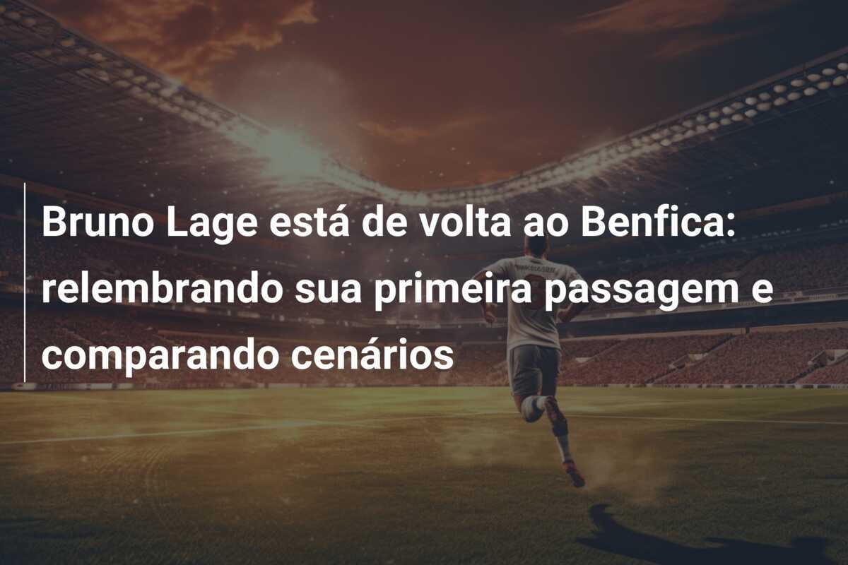 Bruno Lage está de volta ao Benfica: relembrando sua primeira passagem e comparando cenários