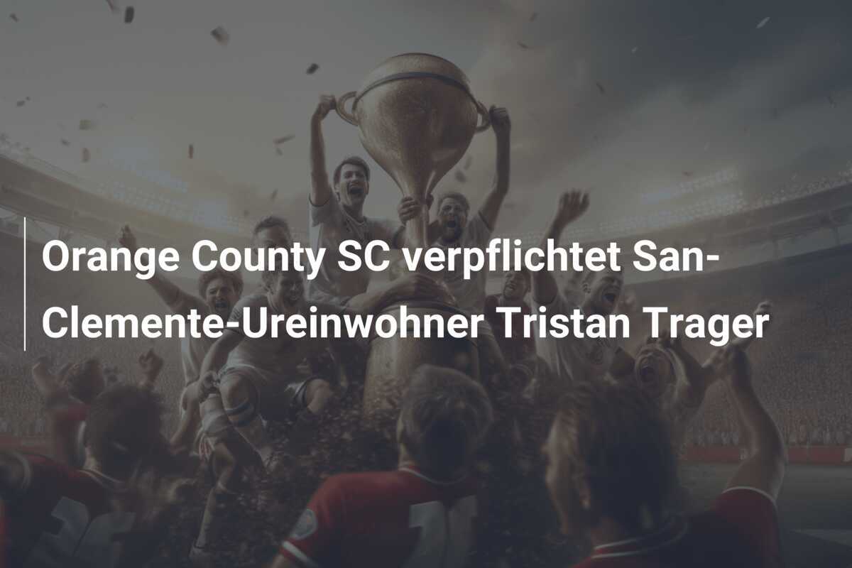 Orange County SC verpflichtet San-Clemente-Ureinwohner Tristan Trager
