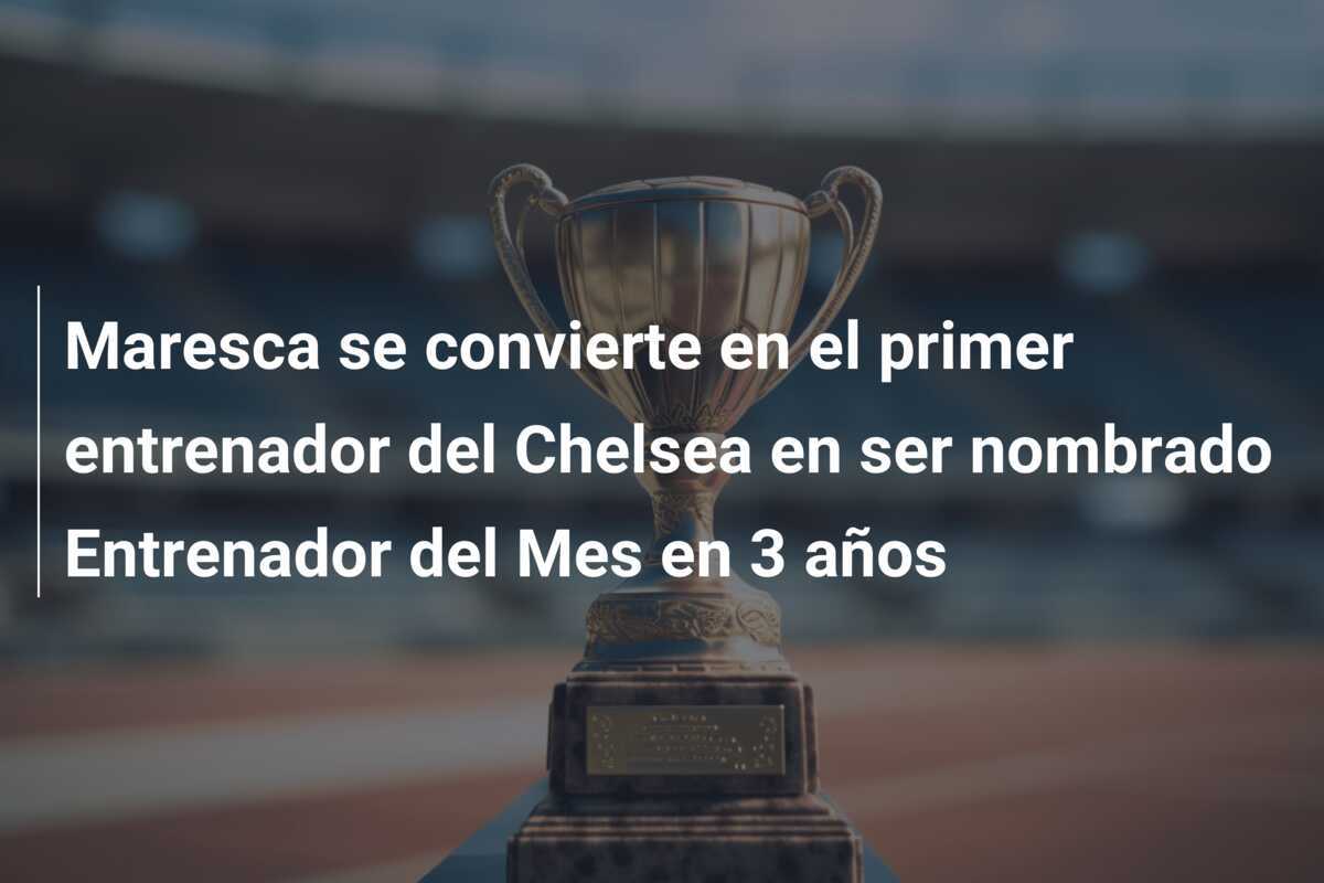 Maresca se convierte en el primer entrenador del Chelsea en ser nombrado Entrenador del Mes en 3 años
