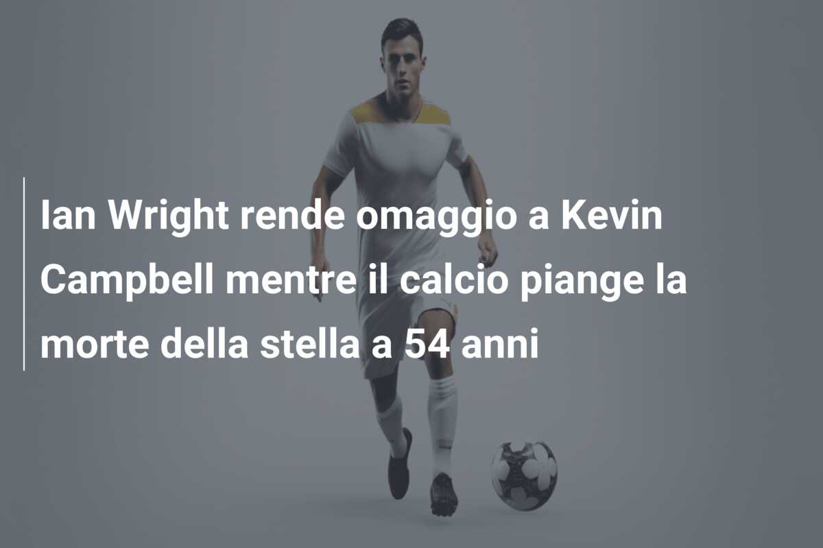 Ian Wright rende omaggio a Kevin Campbell mentre il calcio piange la morte della stella a 54 anni