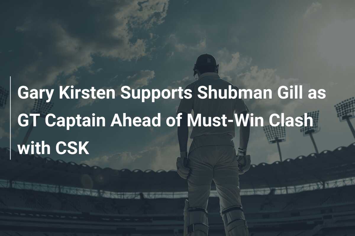 Gary Kirsten Supports Shubman Gill As GT Captain Ahead Of Must-Win ...