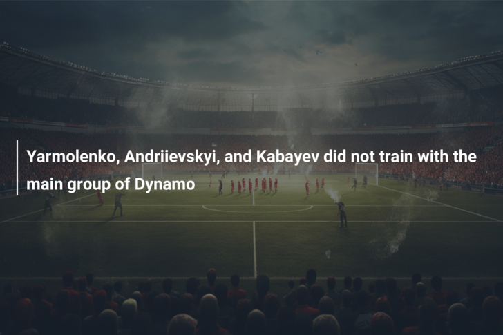 Yarmolenko, Andriievskyi, and Kabayev did not train with the main group of Dynamo