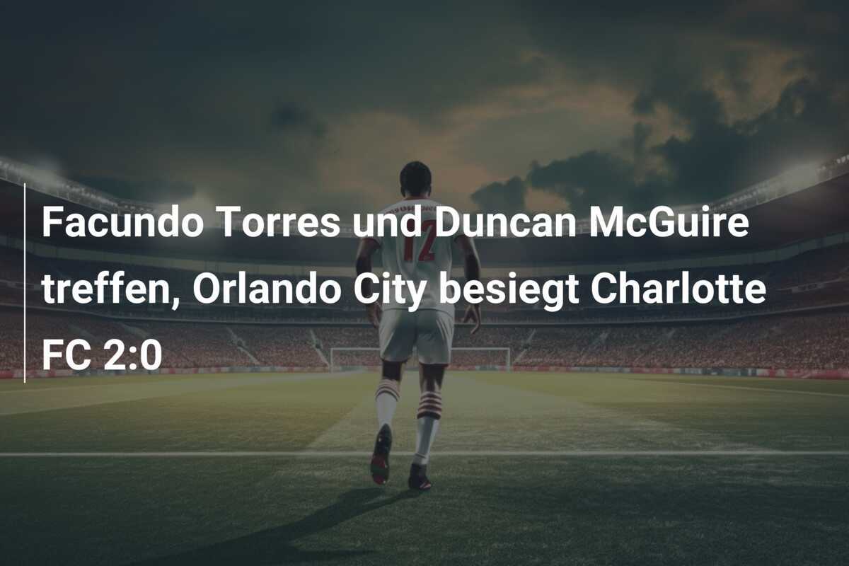 Facundo Torres und Duncan McGuire treffen, Orlando City besiegt Charlotte FC 2:0