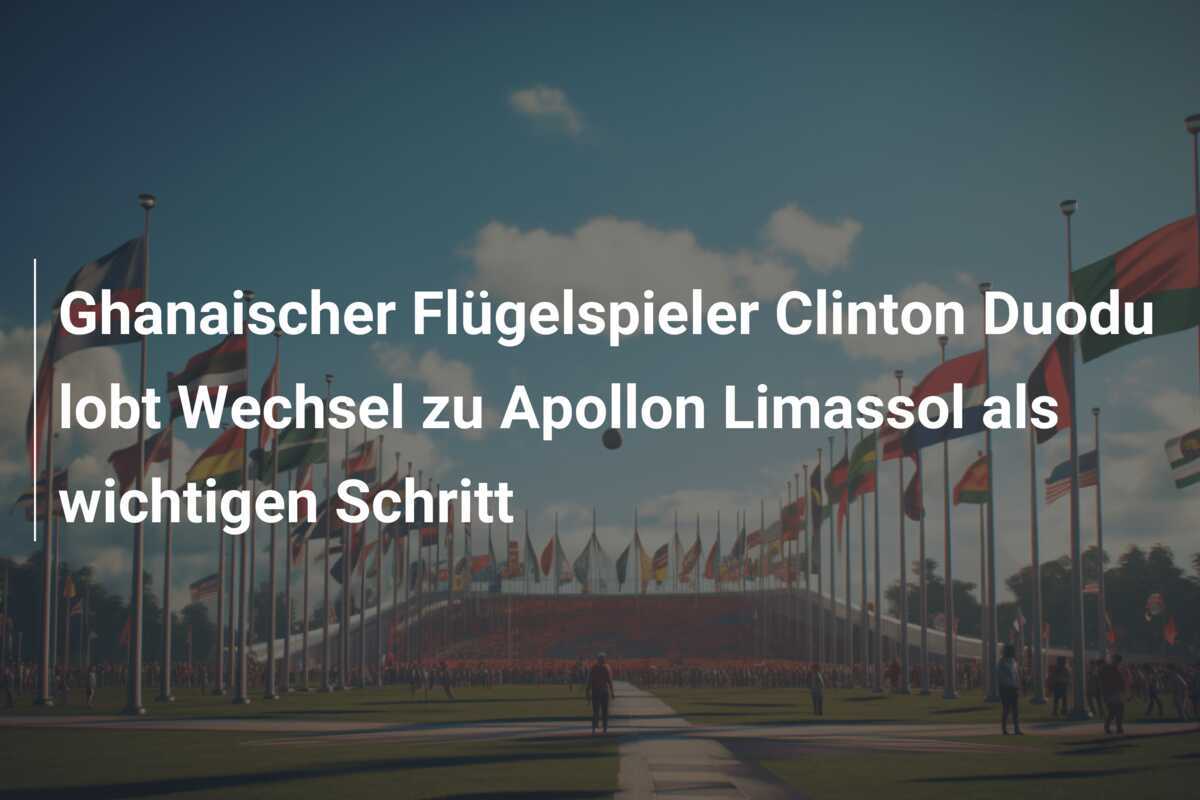 Ghanaischer Flügelspieler Clinton Duodu lobt Wechsel zu Apollon Limassol als wichtigen Schritt