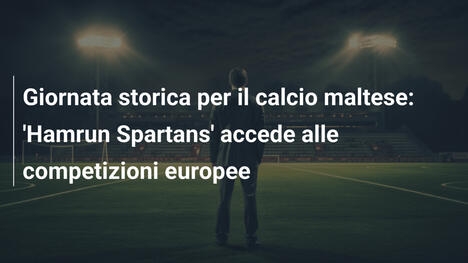 Giornata storica per il calcio maltese: 'Hamrun Spartans' accede alle competizioni europee