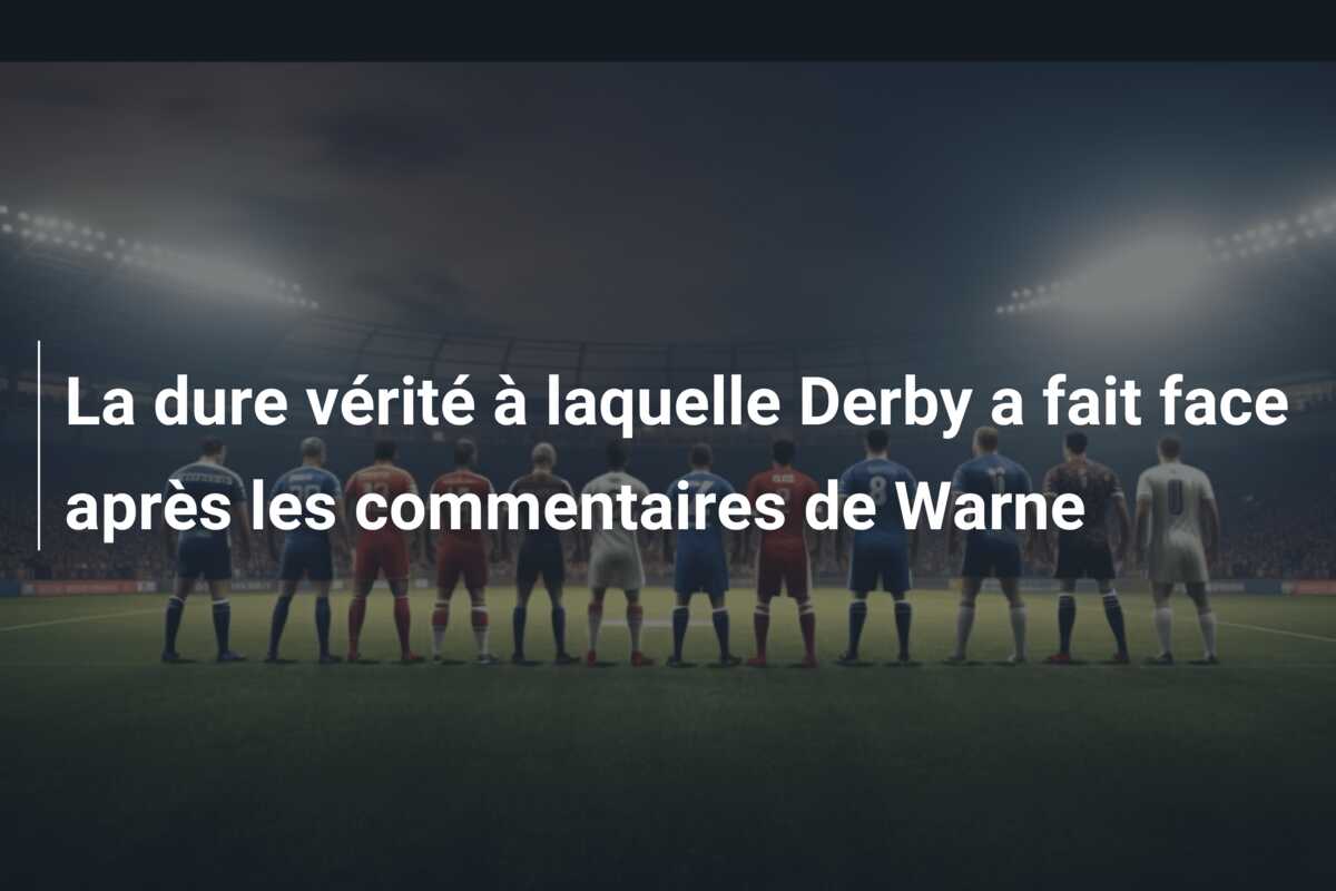 La dure vérité à laquelle Derby a fait face après les commentaires de Warne