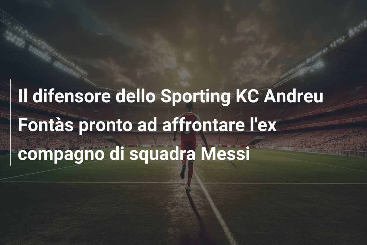 Il difensore dello Sporting KC Andreu Fontàs pronto ad affrontare l’ex compagno di squadra Messi
