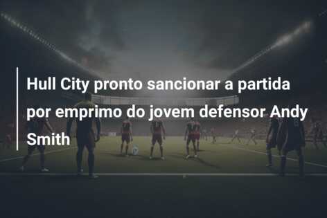 Hull City pronto sancionar a partida por emprimo do jovem defensor Andy Smith
