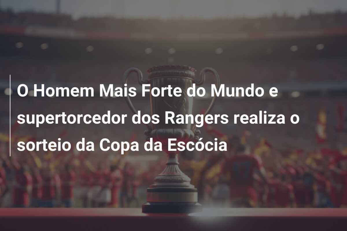 O Homem Mais Forte do Mundo e supertorcedor dos Rangers realiza o sorteio da Copa da Escócia