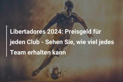 Libertadores 2024: Preisgeld für jeden Club – Sehen Sie, wie viel jedes Team erhalten kann