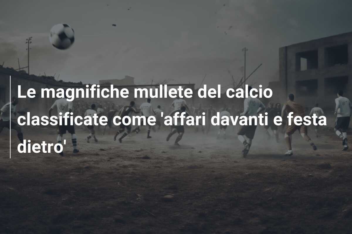 Le magnifiche mullete del calcio classificate come 'affari davanti e festa dietro'